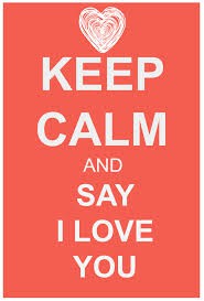 Keep calm and say I love you <3